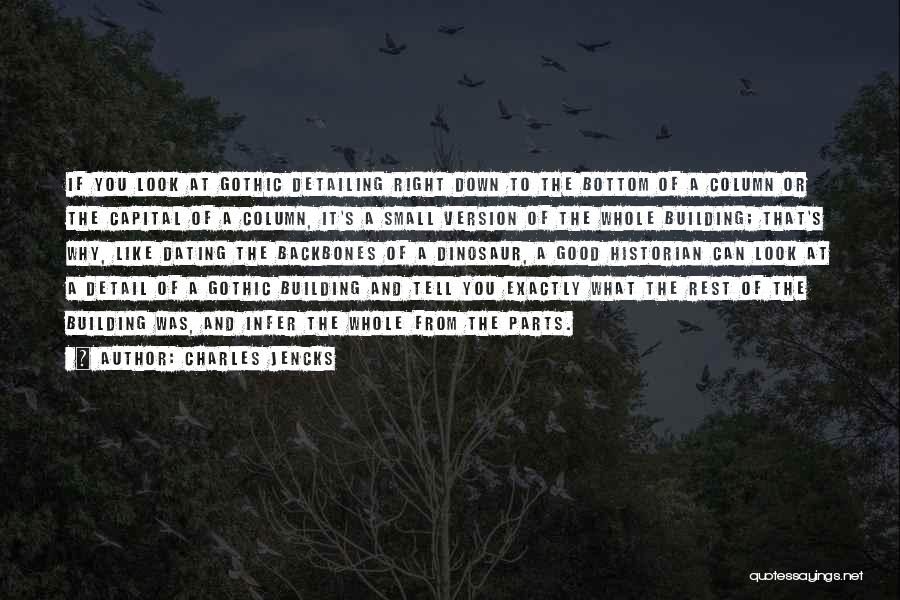 Charles Jencks Quotes: If You Look At Gothic Detailing Right Down To The Bottom Of A Column Or The Capital Of A Column,