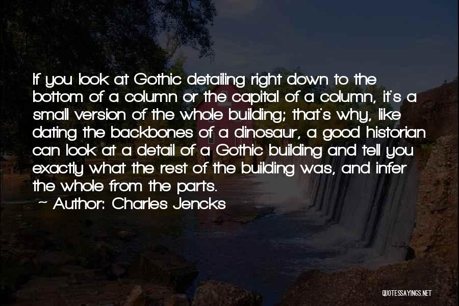 Charles Jencks Quotes: If You Look At Gothic Detailing Right Down To The Bottom Of A Column Or The Capital Of A Column,