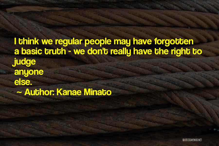 Kanae Minato Quotes: I Think We Regular People May Have Forgotten A Basic Truth - We Don't Really Have The Right To Judge