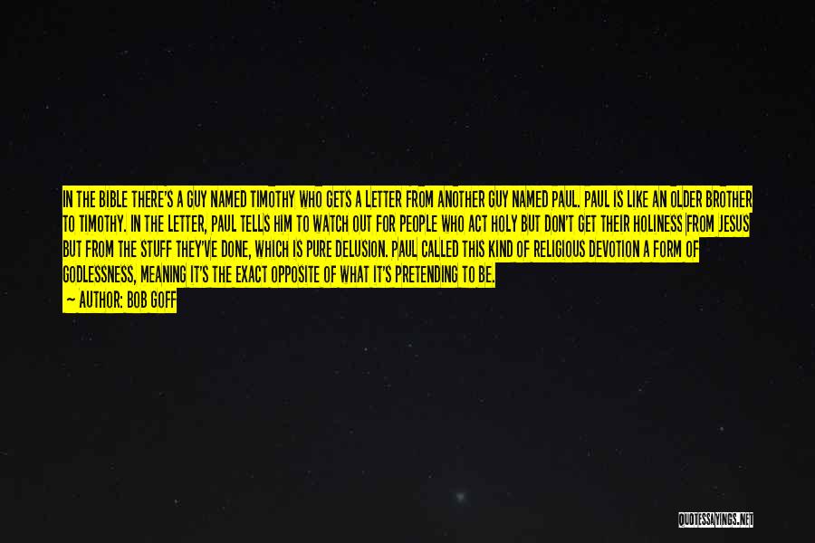 Bob Goff Quotes: In The Bible There's A Guy Named Timothy Who Gets A Letter From Another Guy Named Paul. Paul Is Like