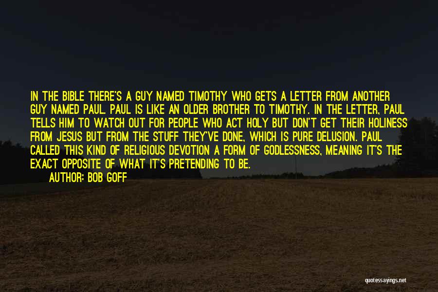 Bob Goff Quotes: In The Bible There's A Guy Named Timothy Who Gets A Letter From Another Guy Named Paul. Paul Is Like
