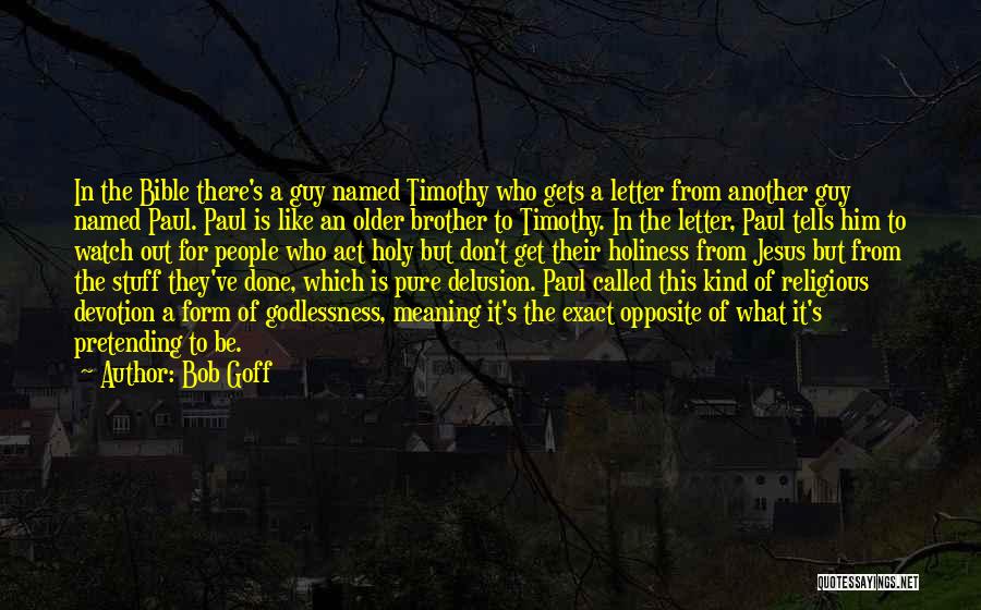 Bob Goff Quotes: In The Bible There's A Guy Named Timothy Who Gets A Letter From Another Guy Named Paul. Paul Is Like