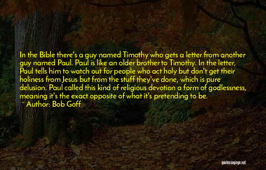 Bob Goff Quotes: In The Bible There's A Guy Named Timothy Who Gets A Letter From Another Guy Named Paul. Paul Is Like