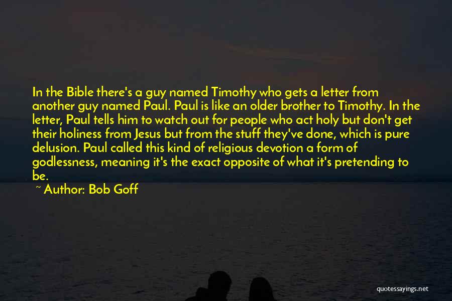 Bob Goff Quotes: In The Bible There's A Guy Named Timothy Who Gets A Letter From Another Guy Named Paul. Paul Is Like