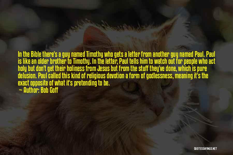 Bob Goff Quotes: In The Bible There's A Guy Named Timothy Who Gets A Letter From Another Guy Named Paul. Paul Is Like