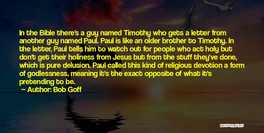 Bob Goff Quotes: In The Bible There's A Guy Named Timothy Who Gets A Letter From Another Guy Named Paul. Paul Is Like