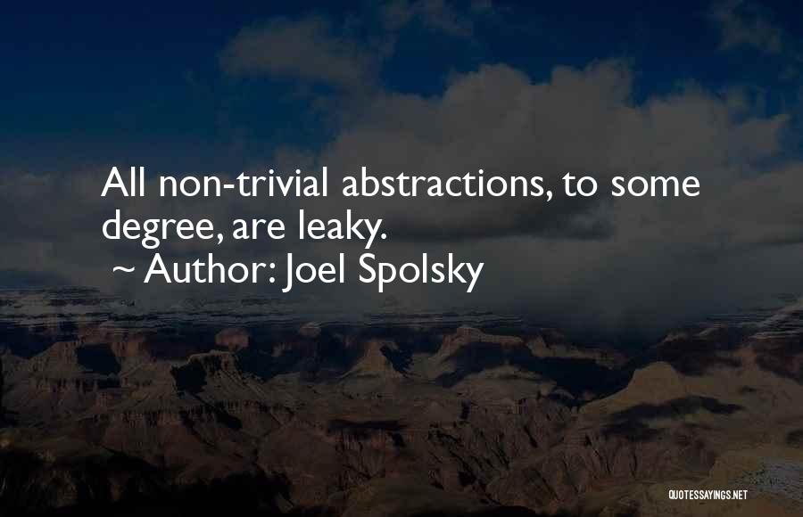 Joel Spolsky Quotes: All Non-trivial Abstractions, To Some Degree, Are Leaky.