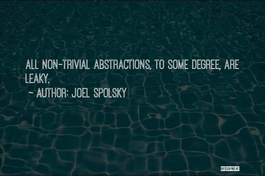 Joel Spolsky Quotes: All Non-trivial Abstractions, To Some Degree, Are Leaky.