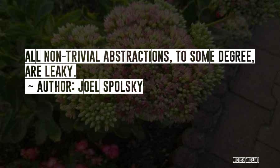 Joel Spolsky Quotes: All Non-trivial Abstractions, To Some Degree, Are Leaky.