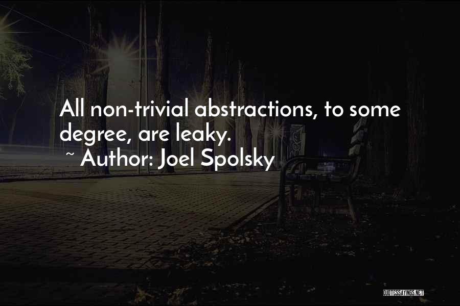 Joel Spolsky Quotes: All Non-trivial Abstractions, To Some Degree, Are Leaky.