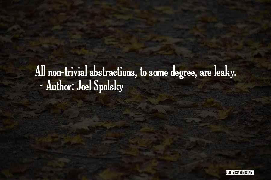 Joel Spolsky Quotes: All Non-trivial Abstractions, To Some Degree, Are Leaky.
