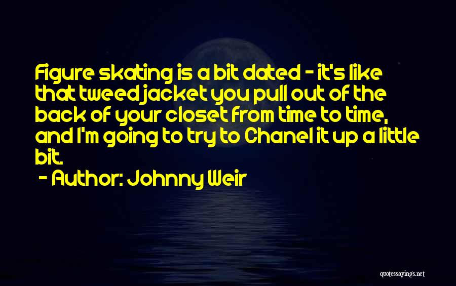 Johnny Weir Quotes: Figure Skating Is A Bit Dated - It's Like That Tweed Jacket You Pull Out Of The Back Of Your