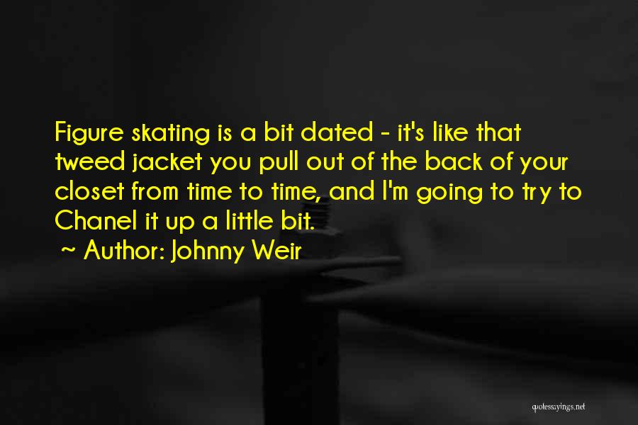 Johnny Weir Quotes: Figure Skating Is A Bit Dated - It's Like That Tweed Jacket You Pull Out Of The Back Of Your