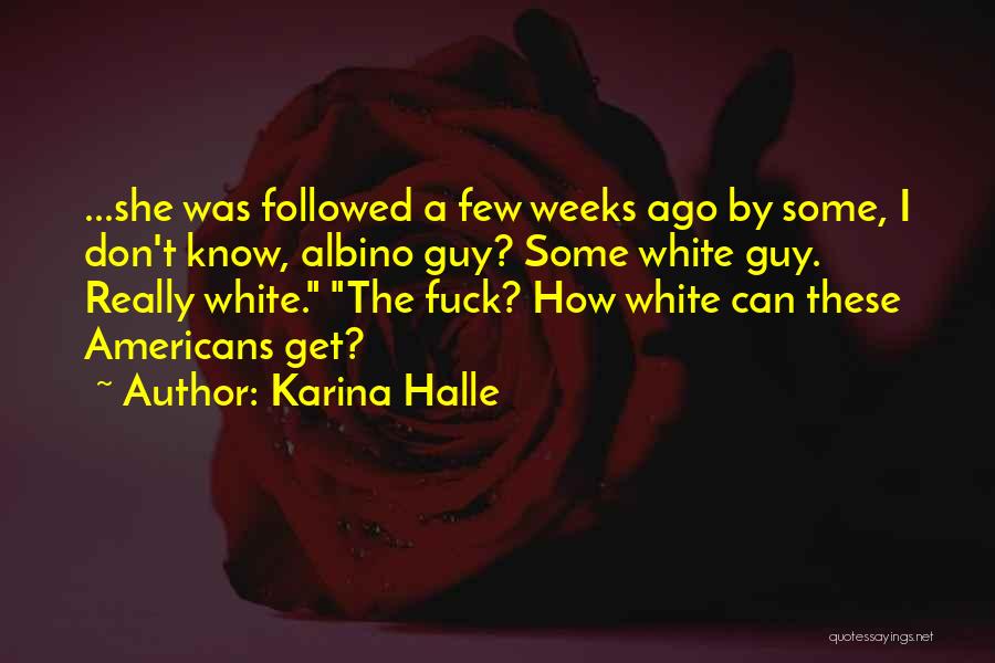 Karina Halle Quotes: ...she Was Followed A Few Weeks Ago By Some, I Don't Know, Albino Guy? Some White Guy. Really White. The