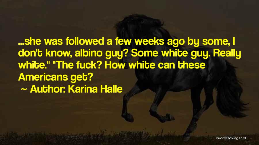 Karina Halle Quotes: ...she Was Followed A Few Weeks Ago By Some, I Don't Know, Albino Guy? Some White Guy. Really White. The