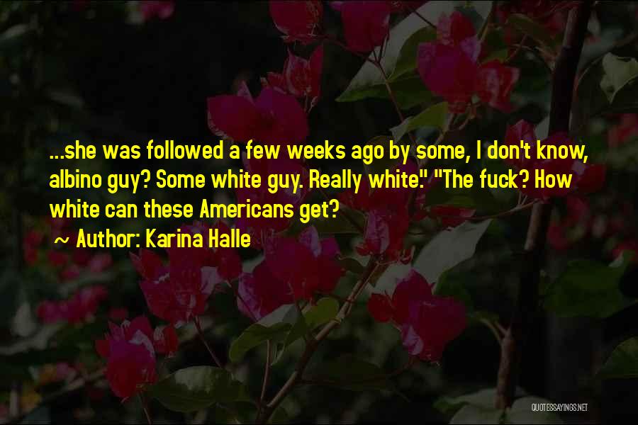 Karina Halle Quotes: ...she Was Followed A Few Weeks Ago By Some, I Don't Know, Albino Guy? Some White Guy. Really White. The