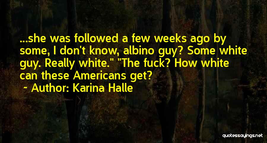 Karina Halle Quotes: ...she Was Followed A Few Weeks Ago By Some, I Don't Know, Albino Guy? Some White Guy. Really White. The