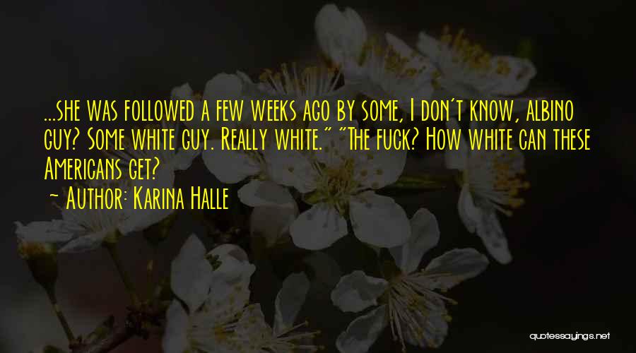 Karina Halle Quotes: ...she Was Followed A Few Weeks Ago By Some, I Don't Know, Albino Guy? Some White Guy. Really White. The