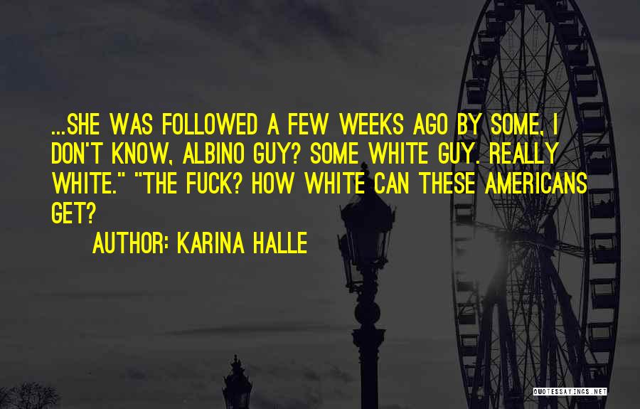Karina Halle Quotes: ...she Was Followed A Few Weeks Ago By Some, I Don't Know, Albino Guy? Some White Guy. Really White. The