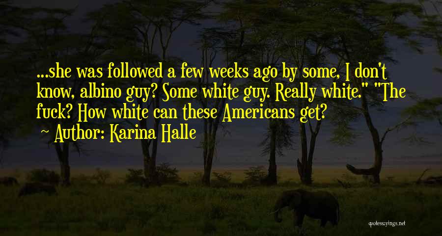 Karina Halle Quotes: ...she Was Followed A Few Weeks Ago By Some, I Don't Know, Albino Guy? Some White Guy. Really White. The