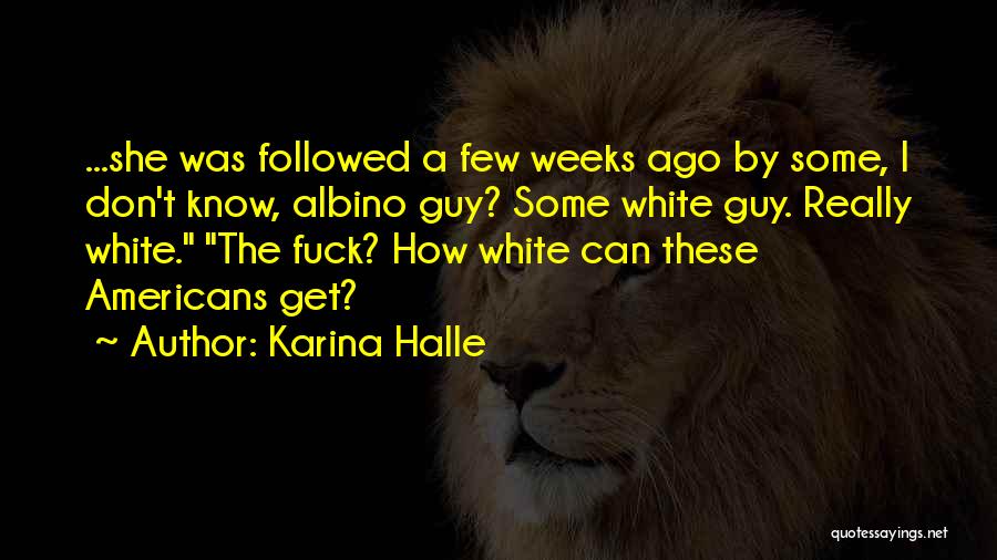 Karina Halle Quotes: ...she Was Followed A Few Weeks Ago By Some, I Don't Know, Albino Guy? Some White Guy. Really White. The