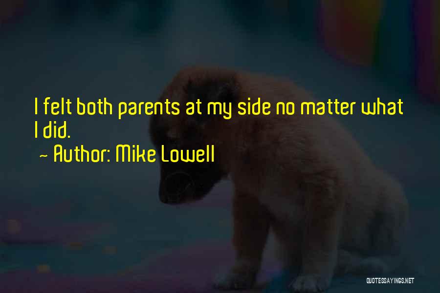 Mike Lowell Quotes: I Felt Both Parents At My Side No Matter What I Did.