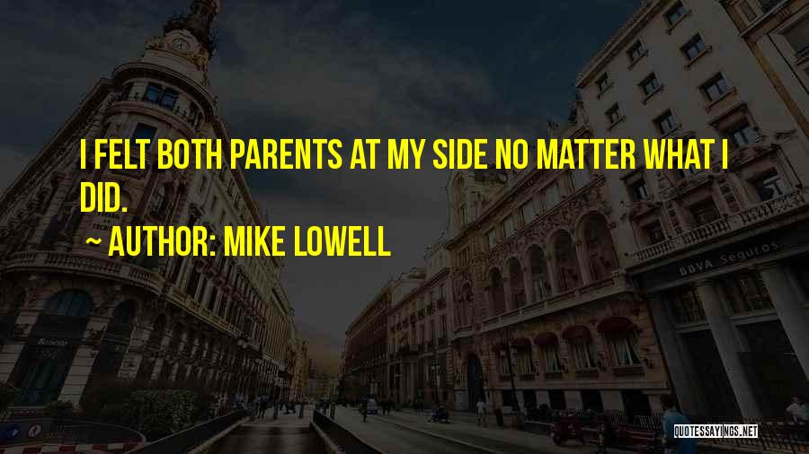 Mike Lowell Quotes: I Felt Both Parents At My Side No Matter What I Did.
