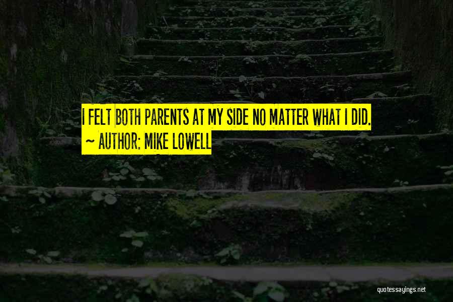 Mike Lowell Quotes: I Felt Both Parents At My Side No Matter What I Did.