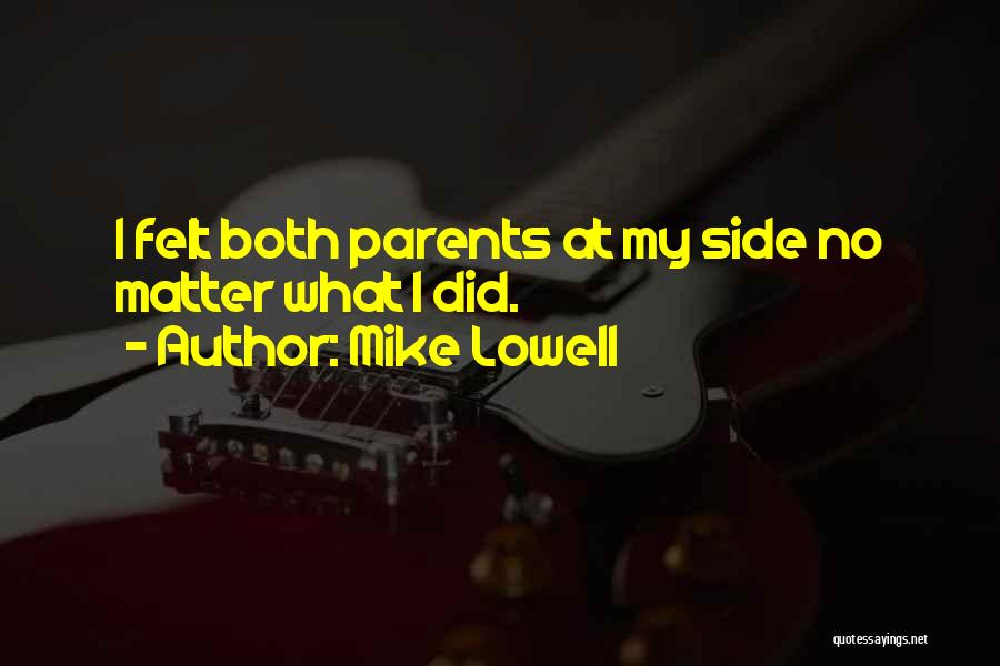 Mike Lowell Quotes: I Felt Both Parents At My Side No Matter What I Did.