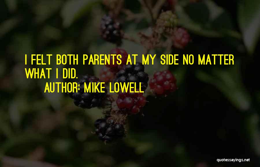 Mike Lowell Quotes: I Felt Both Parents At My Side No Matter What I Did.