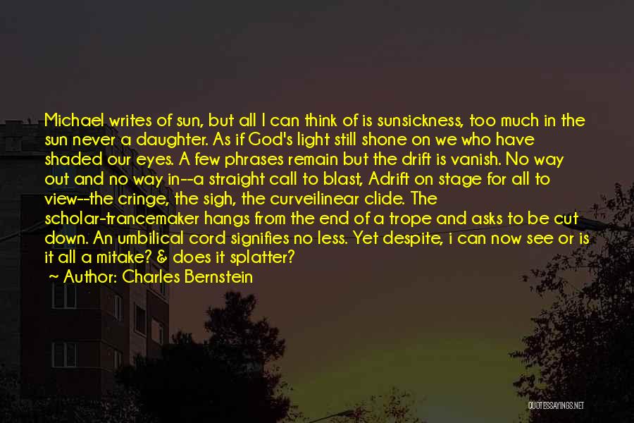 Charles Bernstein Quotes: Michael Writes Of Sun, But All I Can Think Of Is Sunsickness, Too Much In The Sun Never A Daughter.