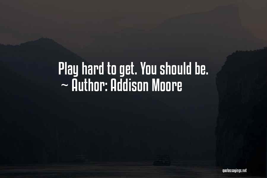 Addison Moore Quotes: Play Hard To Get. You Should Be.