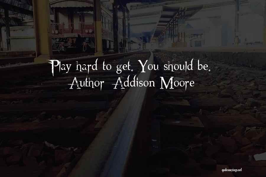 Addison Moore Quotes: Play Hard To Get. You Should Be.