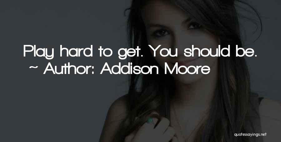 Addison Moore Quotes: Play Hard To Get. You Should Be.