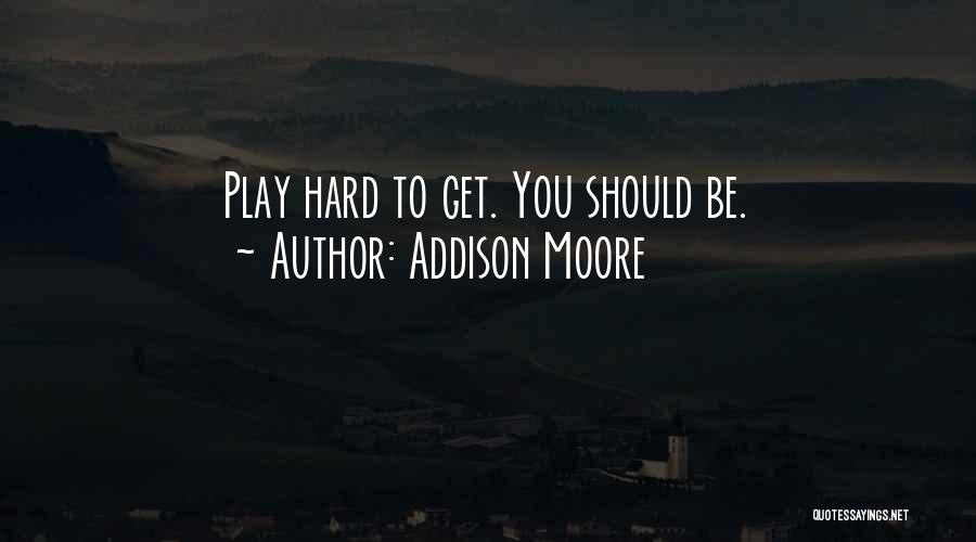 Addison Moore Quotes: Play Hard To Get. You Should Be.