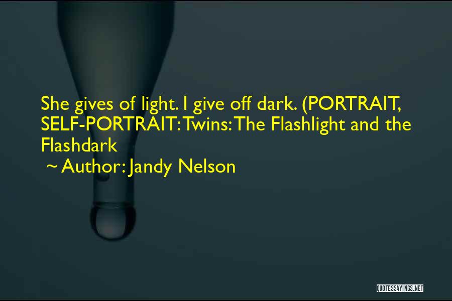 Jandy Nelson Quotes: She Gives Of Light. I Give Off Dark. (portrait, Self-portrait: Twins: The Flashlight And The Flashdark