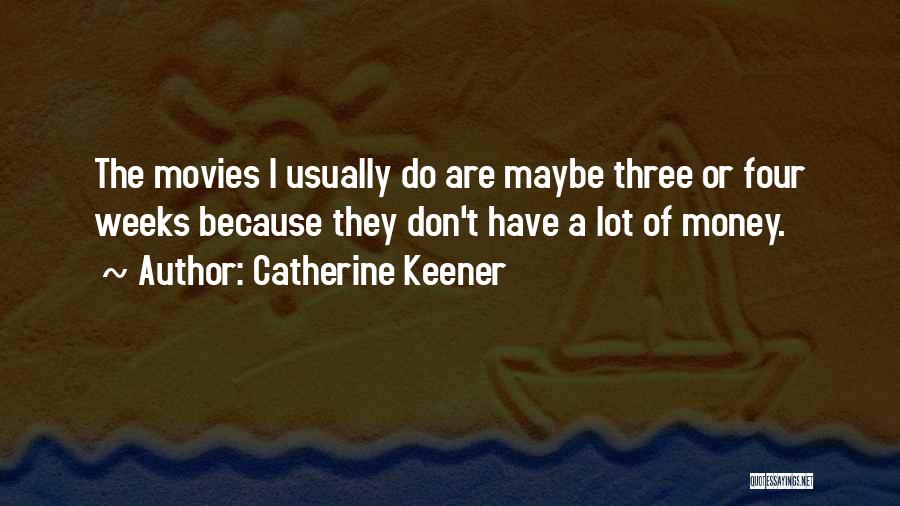 Catherine Keener Quotes: The Movies I Usually Do Are Maybe Three Or Four Weeks Because They Don't Have A Lot Of Money.