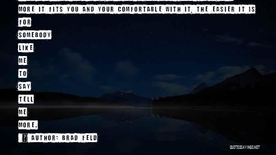 Brad Feld Quotes: From Pitch Perspective, The More You Wear Your Idea, The More It Fits You And Your Comfortable With It, The