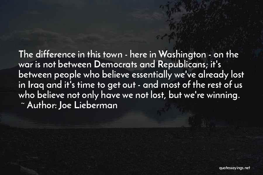 Joe Lieberman Quotes: The Difference In This Town - Here In Washington - On The War Is Not Between Democrats And Republicans; It's