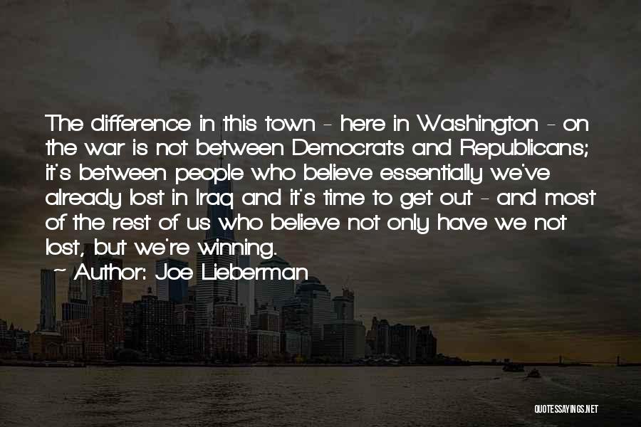Joe Lieberman Quotes: The Difference In This Town - Here In Washington - On The War Is Not Between Democrats And Republicans; It's