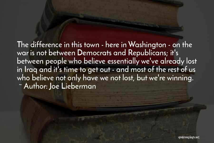 Joe Lieberman Quotes: The Difference In This Town - Here In Washington - On The War Is Not Between Democrats And Republicans; It's