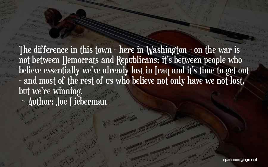 Joe Lieberman Quotes: The Difference In This Town - Here In Washington - On The War Is Not Between Democrats And Republicans; It's