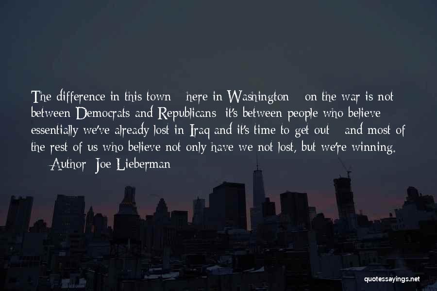 Joe Lieberman Quotes: The Difference In This Town - Here In Washington - On The War Is Not Between Democrats And Republicans; It's
