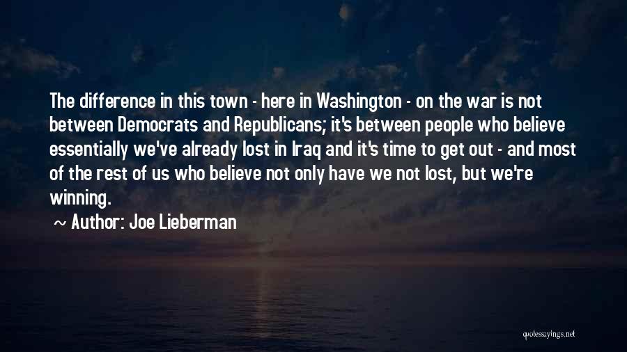 Joe Lieberman Quotes: The Difference In This Town - Here In Washington - On The War Is Not Between Democrats And Republicans; It's