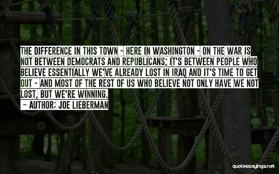 Joe Lieberman Quotes: The Difference In This Town - Here In Washington - On The War Is Not Between Democrats And Republicans; It's