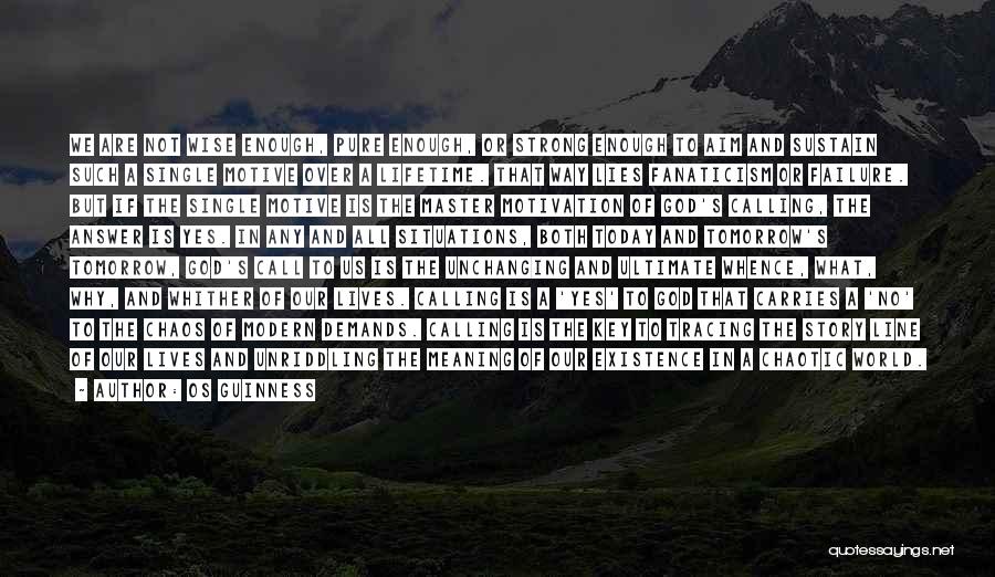 Os Guinness Quotes: We Are Not Wise Enough, Pure Enough, Or Strong Enough To Aim And Sustain Such A Single Motive Over A