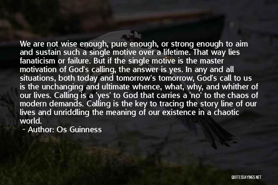 Os Guinness Quotes: We Are Not Wise Enough, Pure Enough, Or Strong Enough To Aim And Sustain Such A Single Motive Over A