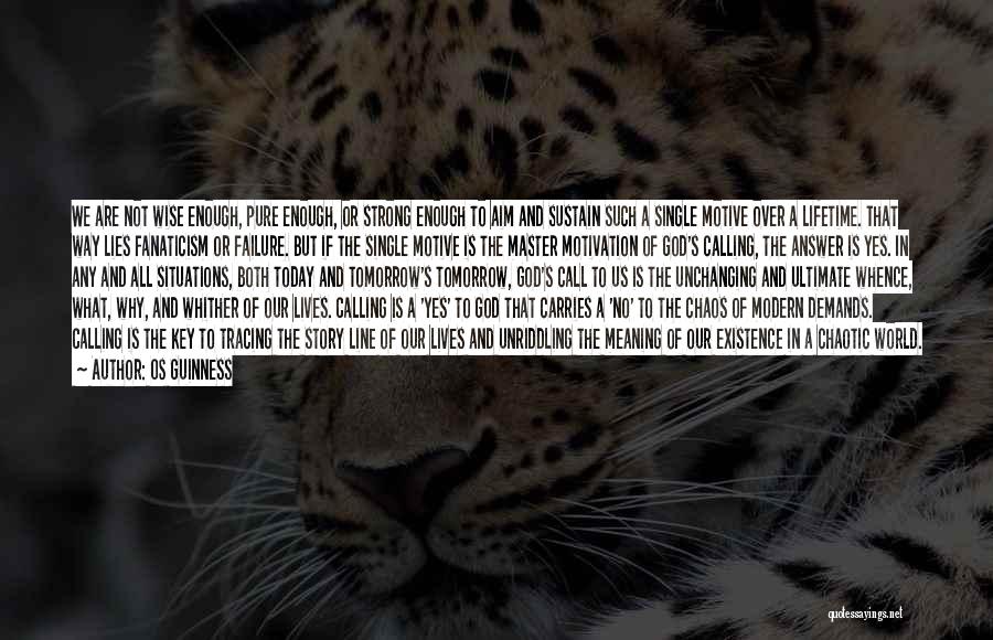 Os Guinness Quotes: We Are Not Wise Enough, Pure Enough, Or Strong Enough To Aim And Sustain Such A Single Motive Over A