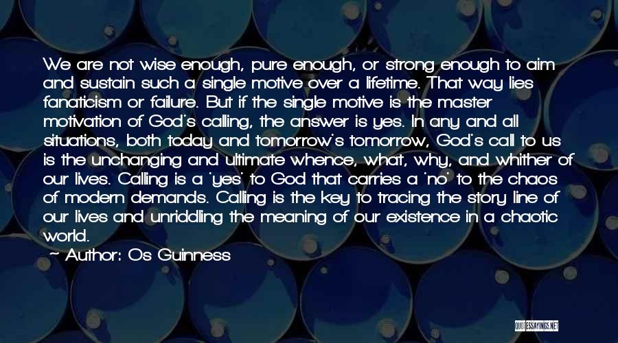 Os Guinness Quotes: We Are Not Wise Enough, Pure Enough, Or Strong Enough To Aim And Sustain Such A Single Motive Over A