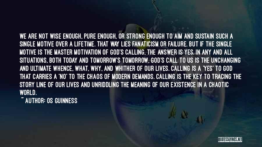 Os Guinness Quotes: We Are Not Wise Enough, Pure Enough, Or Strong Enough To Aim And Sustain Such A Single Motive Over A